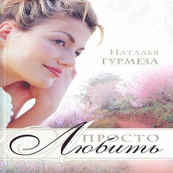 Просто любить — Наталья Гурмеза. Слушать аудиокнигу онлайн