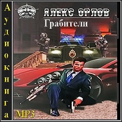 Грабители — Алекс Орлов. Слушать аудиокнигу онлайн