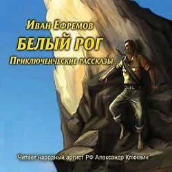 Белый рог —  Иван Ефремов. Слушать аудиокнигу онлайн