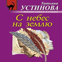 С небес на землю — Татьяна Устинова. Слушать аудиокнигу онлайн